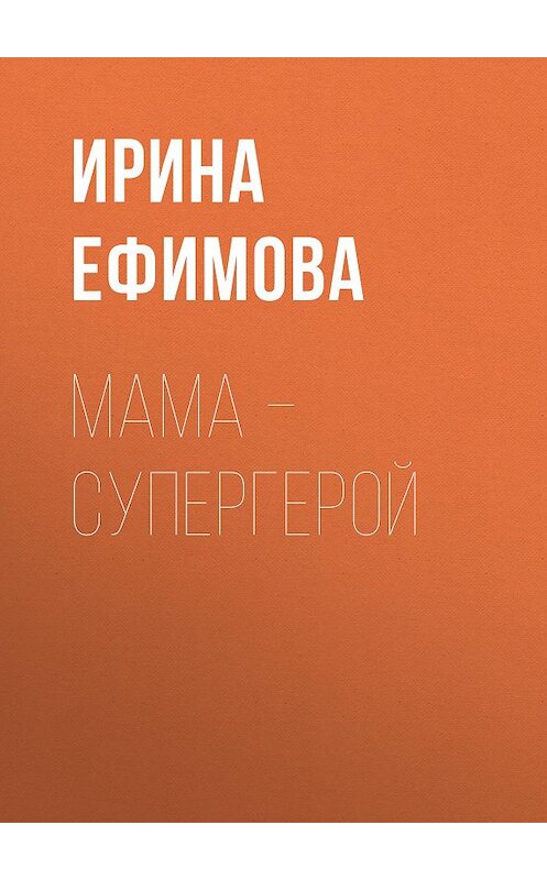 Обложка книги «Мама – супергерой» автора Ириной Ефимовы.