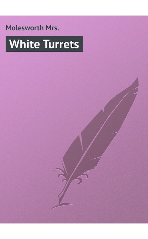 Обложка книги «White Turrets» автора Mrs. Molesworth.