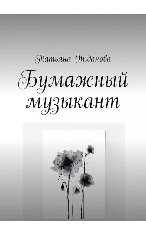 Обложка книги «Бумажный музыкант» автора Татьяны Ждановы. ISBN 9785449666871.