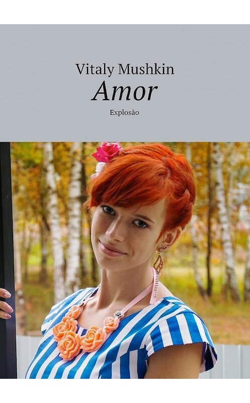 Обложка книги «Amor. Explosão» автора Виталия Мушкина. ISBN 9785449074522.