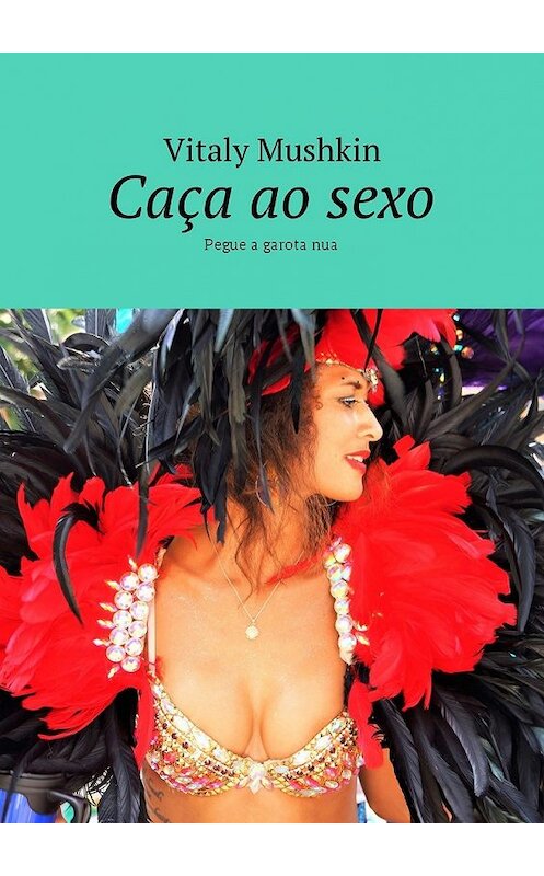 Обложка книги «Caça ao sexo. Pegue a garota nua» автора Виталия Мушкина. ISBN 9785449016690.