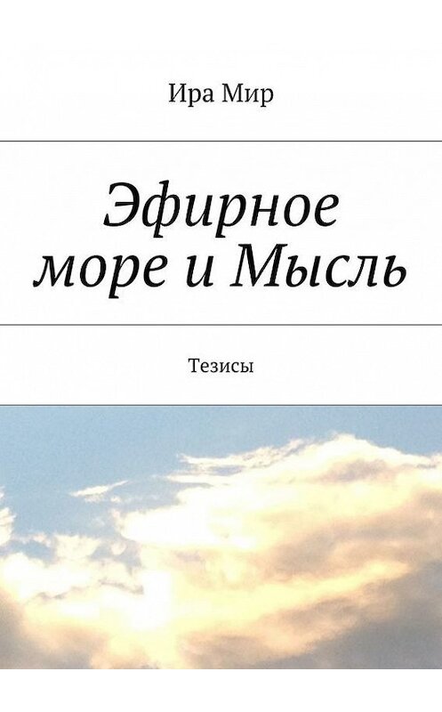 Обложка книги «Эфирное море и Мысль. Тезисы» автора Иры Мира. ISBN 9785448344329.