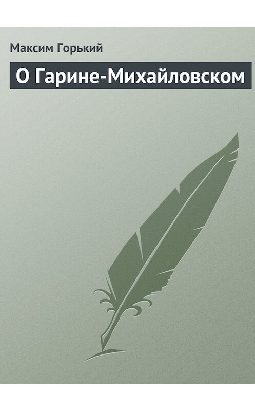 Обложка книги «О Гарине-Михайловском» автора Максима Горькия.
