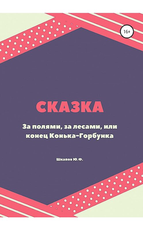 Обложка книги «За полями, за лесами, или конец Конька-Горбунка. Сказка» автора Юрия Шкапова издание 2020 года. ISBN 9785532126657.