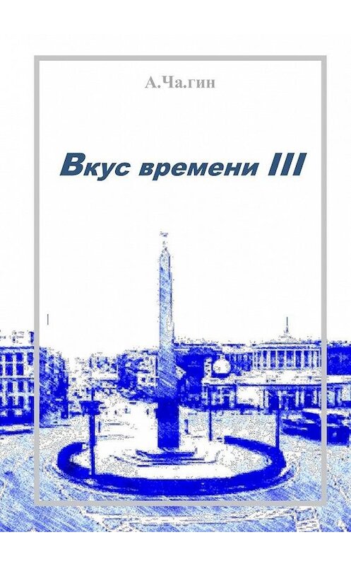 Обложка книги «Вкус времени – III» автора А.ча.гина. ISBN 9785449864635.