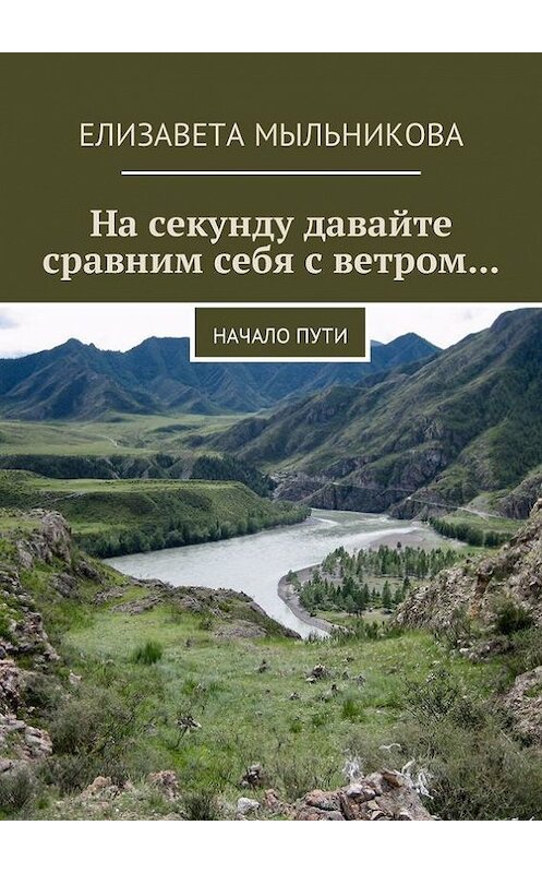 Обложка книги «На секунду давайте сравним себя с ветром… Начало пути» автора Елизавети Мыльниковы. ISBN 9785448595608.