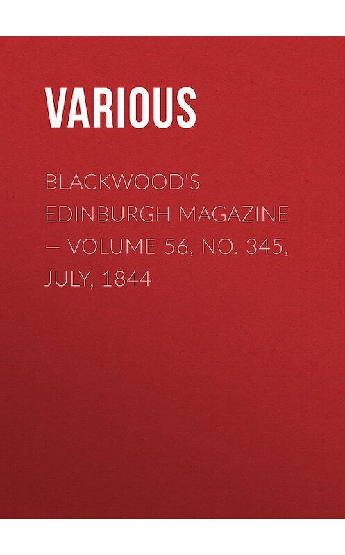 Обложка книги «Blackwood's Edinburgh Magazine — Volume 56, No. 345, July, 1844» автора Various.