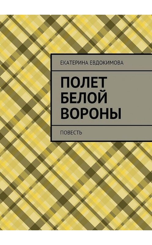 Обложка книги «Полет белой вороны» автора Екатериной Евдокимовы. ISBN 9785447430498.