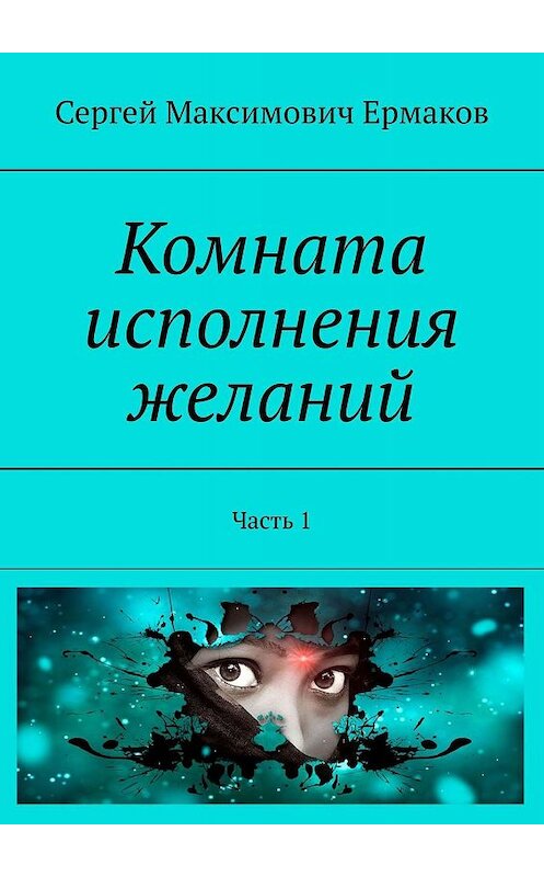 Обложка книги «Комната исполнения желаний. Часть 1» автора Сергея Ермакова. ISBN 9785449311771.