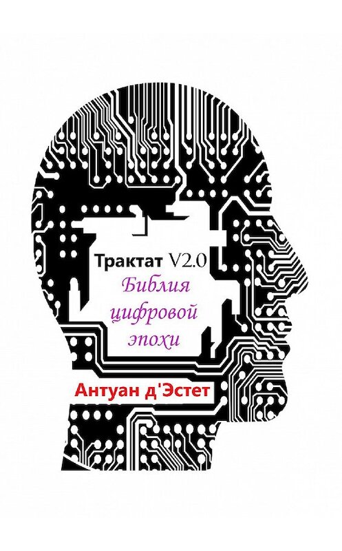 Обложка книги «Трактат v 2.0. Библия цифровой эпохи» автора Антуана Д'эстета. ISBN 9785449308825.