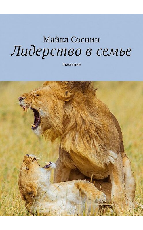 Обложка книги «Лидерство в семье. Введение» автора Майкла Соснина. ISBN 9785448360800.