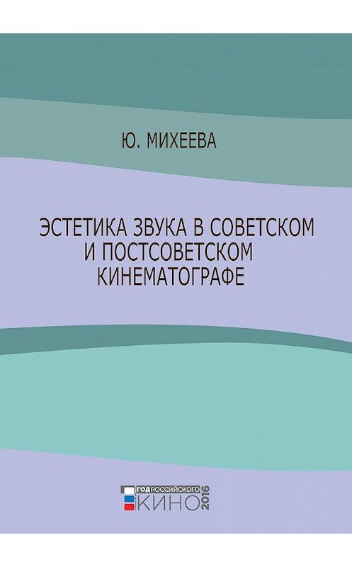 Обложка книги «Эстетика звука в советском и постсоветском кинематографе» автора Юлии Михеевы издание 2016 года. ISBN 9785871491935.