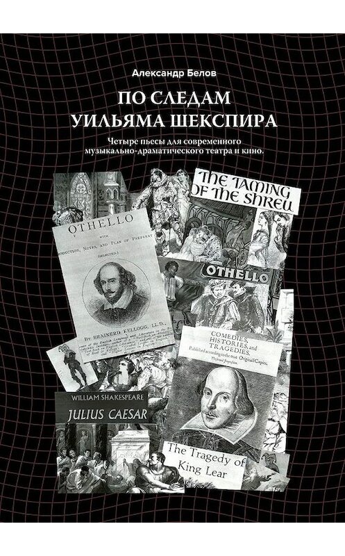 Обложка книги «По следам Уильяма Шекспира. Четыре пьесы для современного музыкально-драматического театра и кино» автора Александра Белова. ISBN 9785449881120.