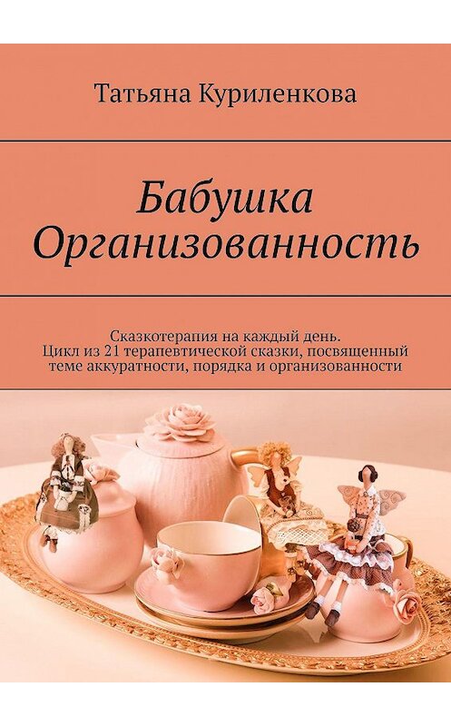 Обложка книги «Бабушка Организованность. Сказкотерапия на каждый день. Цикл из 21 терапевтической сказки, посвященный теме аккуратности, порядка и организованности» автора Татьяны Куриленковы. ISBN 9785448566455.