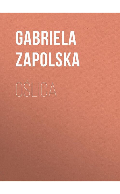 Обложка книги «Oślica» автора Gabriela Zapolska.