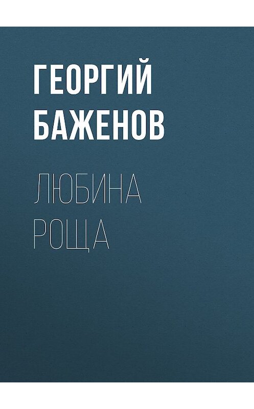 Обложка книги «Любина роща» автора Георгия Баженова издание 2018 года. ISBN 9785711701132.