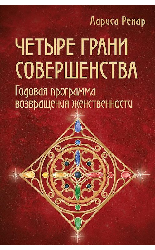 Обложка книги «Четыре грани совершенства. Годовая программа возвращения женственности» автора Лариси Ренара издание 2017 года. ISBN 9785699862337.