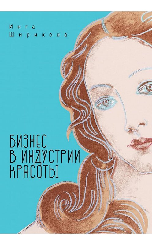 Обложка книги «Бизнес в индустрии красоты» автора Инги Шириковы. ISBN 9785906980977.