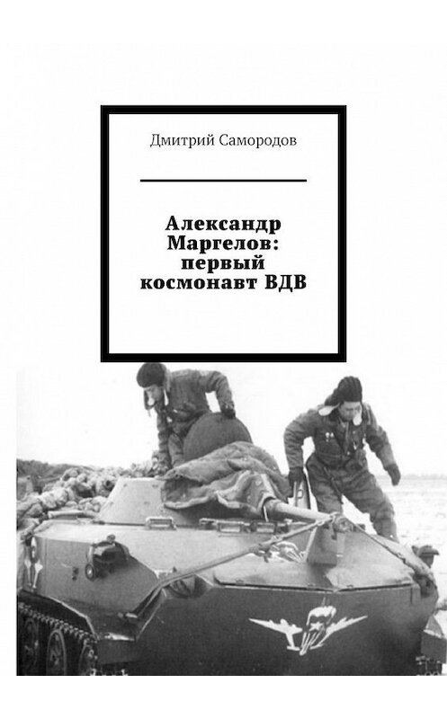 Обложка книги «Александр Маргелов: первый космонавт ВДВ» автора Дмитрия Самородова. ISBN 9785005171931.