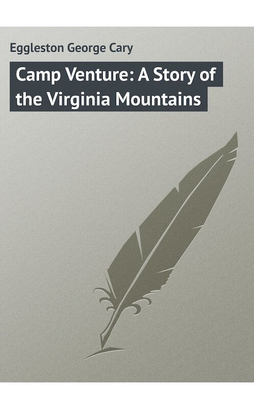 Обложка книги «Camp Venture: A Story of the Virginia Mountains» автора George Eggleston.