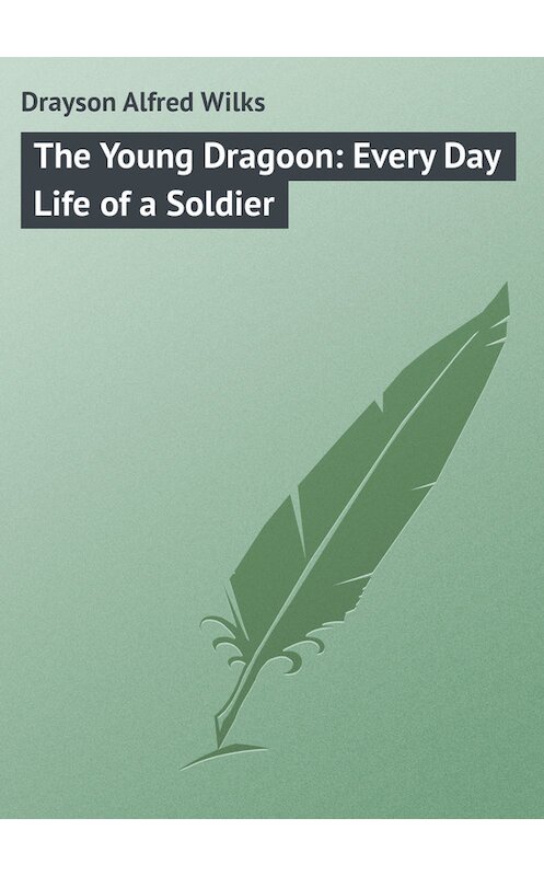 Обложка книги «The Young Dragoon: Every Day Life of a Soldier» автора Alfred Drayson.