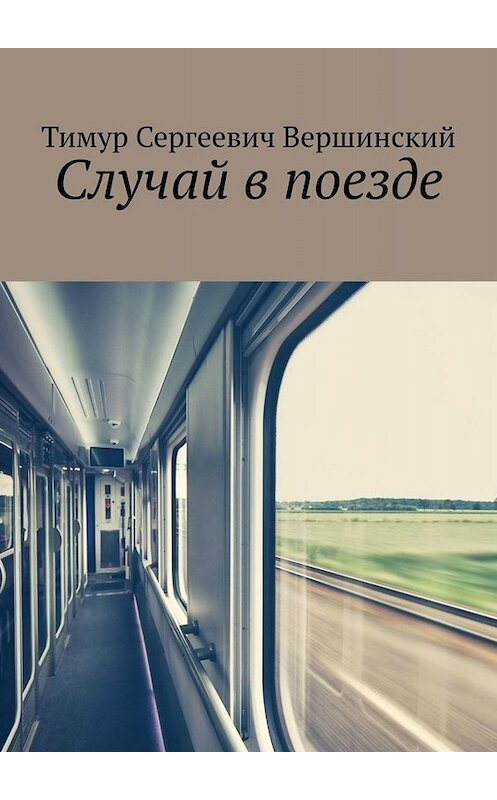 Обложка книги «Случай в поезде» автора Тимура Вершинския. ISBN 9785449821904.