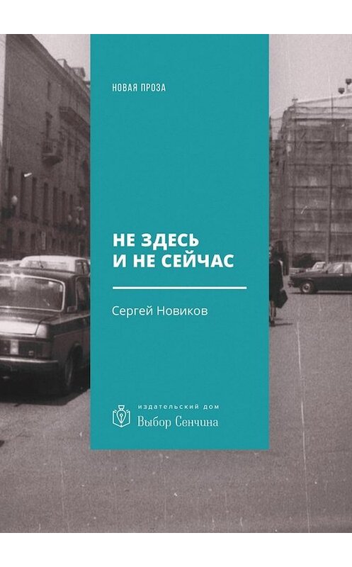 Обложка книги «Не здесь и не сейчас. Роман» автора Сергея Новикова. ISBN 9785449035868.