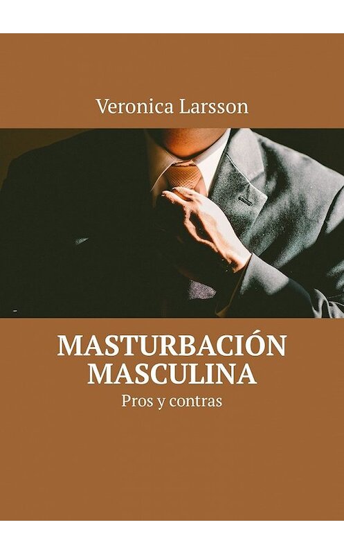 Обложка книги «Masturbación masculina. Pros y contras» автора Veronica Larsson. ISBN 9785449305961.