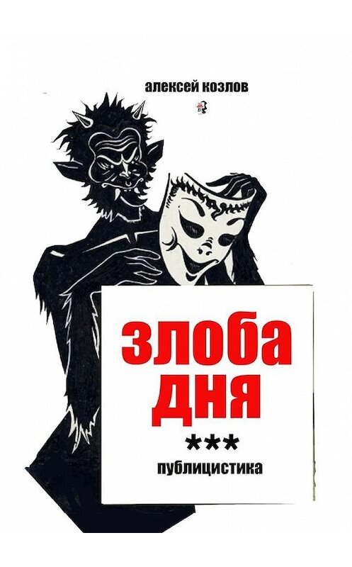 Обложка книги «Злоба дня. Публицистика» автора Алексея Козлова. ISBN 9785448334290.