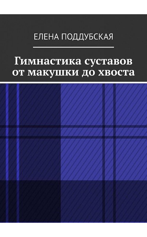 Обложка книги «Гимнастика суставов от макушки до хвоста» автора Елены Поддубская. ISBN 9785449879530.