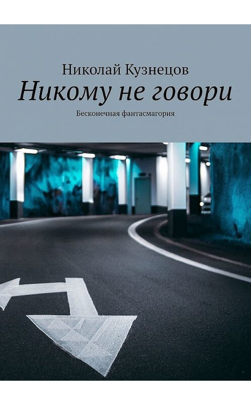 Обложка книги «Никому не говори. Бесконечная фантасмагория» автора Николая Кузнецова. ISBN 9785449352545.