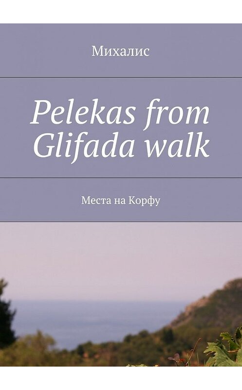 Обложка книги «Pelekas from Glifada walk. Места на Корфу» автора Михалиса. ISBN 9785448551123.