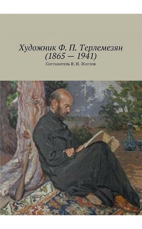 Обложка книги «Художник Ф. П. Терлемезян (1865 – 1941)» автора В. Жиглова. ISBN 9785447455408.