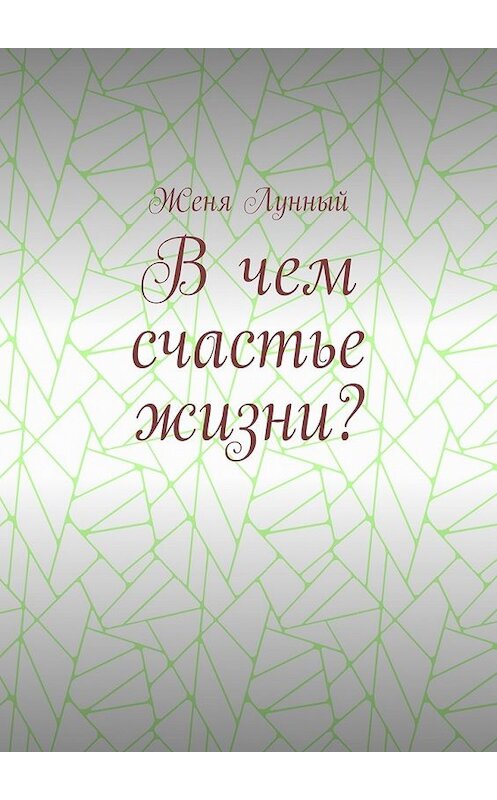 Обложка книги «В чем счастье жизни?» автора Жени Лунный. ISBN 9785448514890.