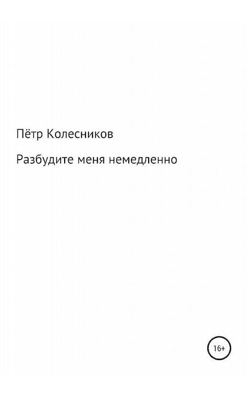 Обложка книги «Разбудите меня немедленно» автора Пётра Колесникова издание 2019 года.