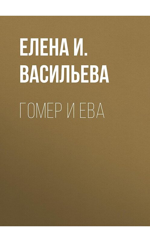 Обложка книги «Гомер и Ева» автора Елены Васильевы издание 2019 года. ISBN 9789857210312.