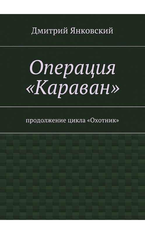 Обложка книги «Операция «Караван»» автора Дмитрия Янковския. ISBN 9785447461416.