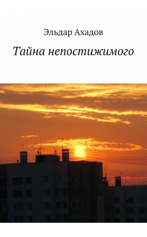 Обложка книги «Тайна непостижимого» автора Эльдара Ахадова. ISBN 9785447433987.