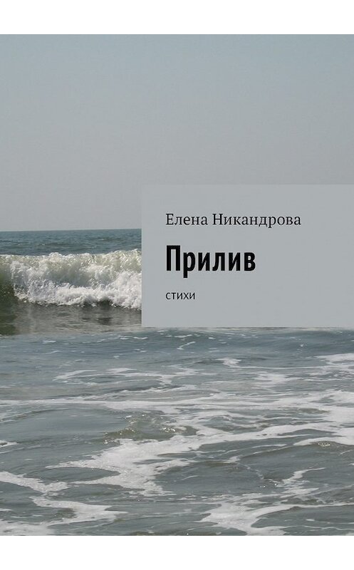 Обложка книги «Прилив. Стихи» автора Елены Никандровы. ISBN 9785448582974.