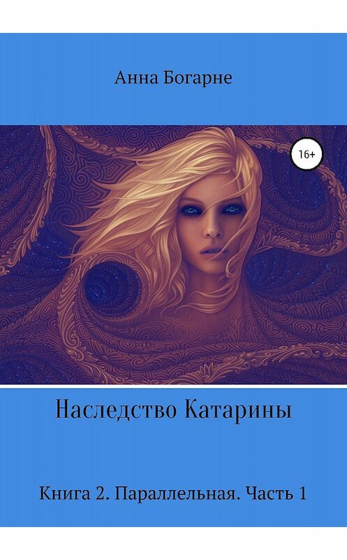 Обложка книги «Наследство Катарины. Книга 2. Параллельная. Часть 1» автора Анны Богарне издание 2018 года.