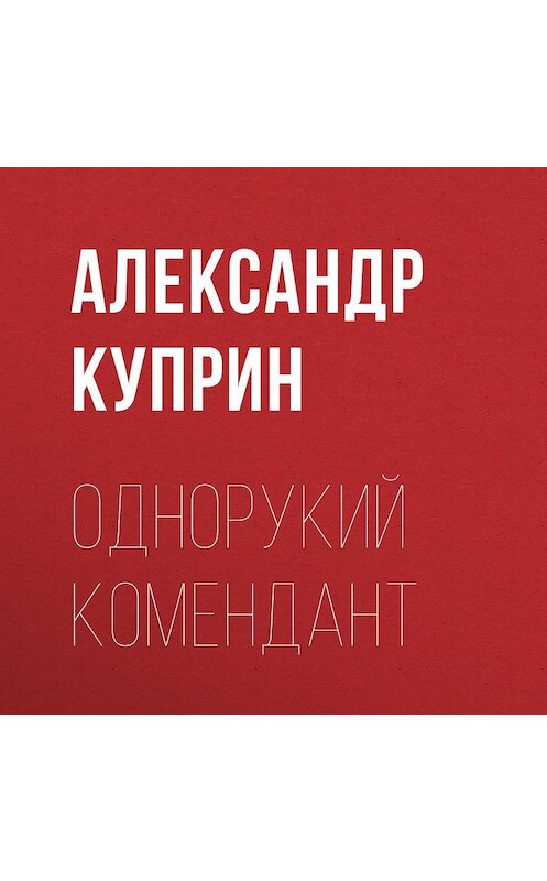Обложка аудиокниги «Однорукий комендант» автора Александра Куприна.