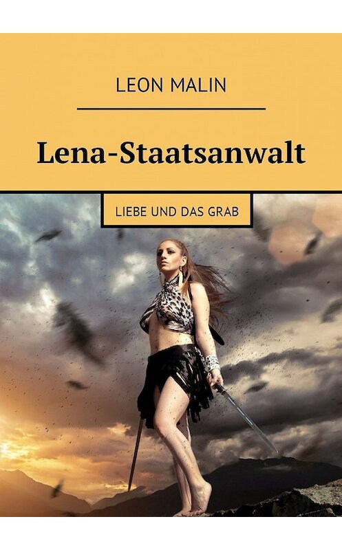 Обложка книги «Lena-Staatsanwalt. Liebe und das Grab» автора Leon Malin. ISBN 9785448584510.