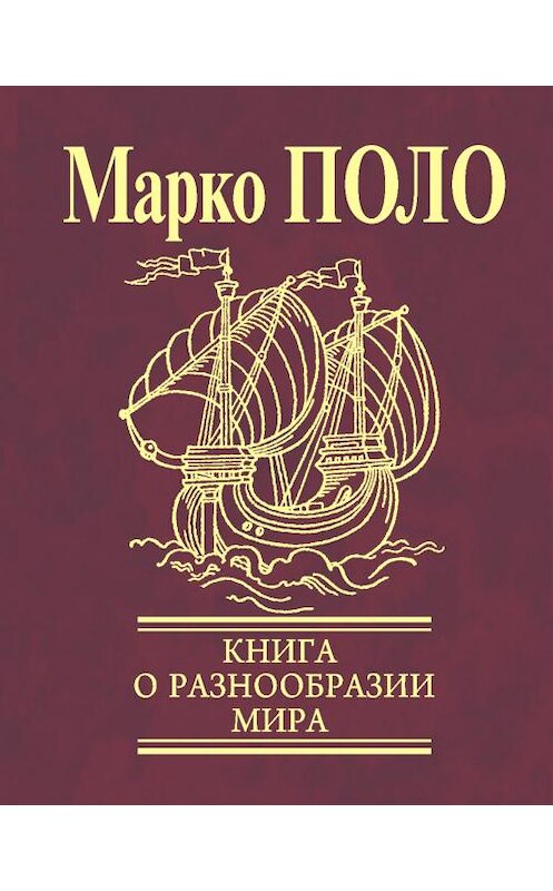 Обложка книги «Книга о разнообразии мира (Избранные главы)» автора Марко Поло издание 2013 года.