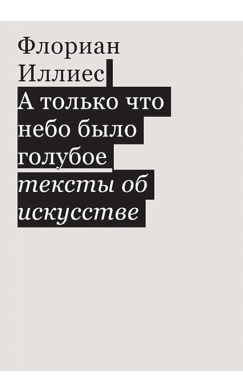 Обложка книги «А только что небо было голубое. Тексты об искусстве» автора Флориана Иллиеса. ISBN 9785911034818.