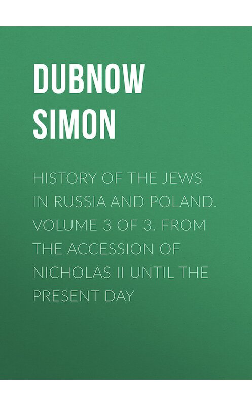 Обложка книги «History of the Jews in Russia and Poland. Volume 3 of 3. From the Accession of Nicholas II until the Present Day» автора Simon Dubnow.