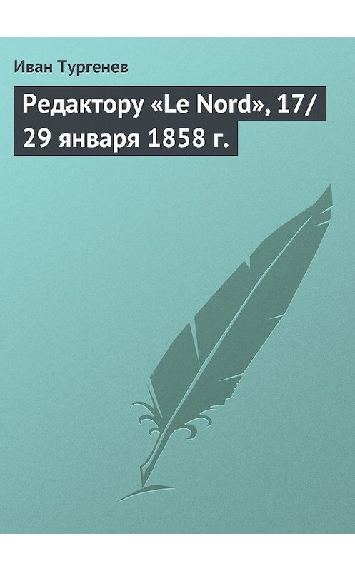 Обложка книги «Редактору «Le Nord», 17/29 января 1858 г.» автора Ивана Тургенева.