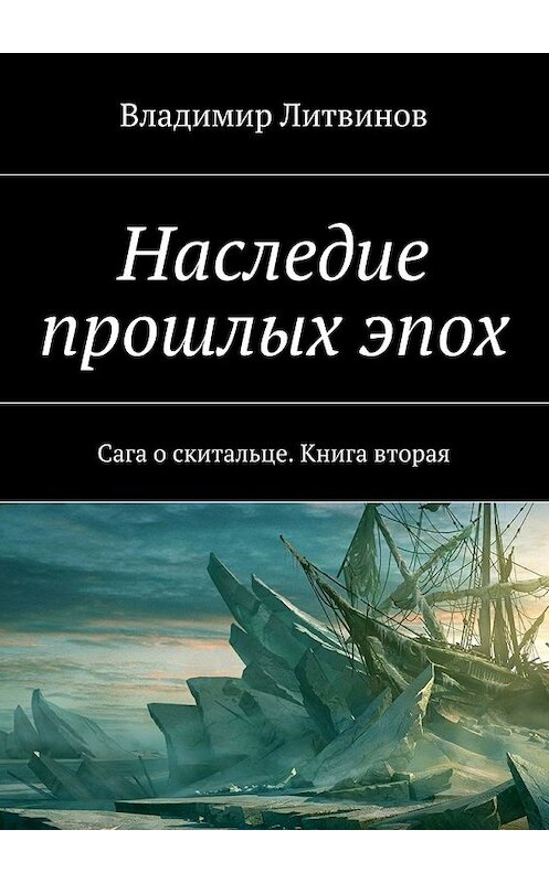 Обложка книги «Наследие прошлых эпох. Сага о скитальце. Книга вторая» автора Владимира Литвинова. ISBN 9785448309007.