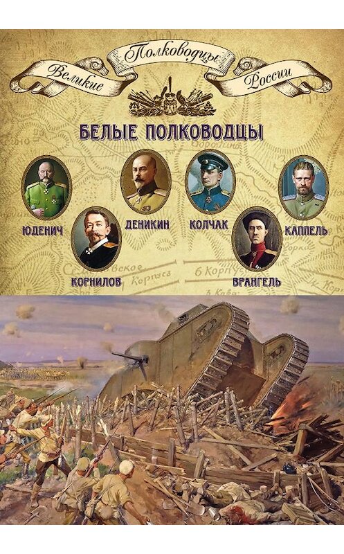 Обложка книги «Белые полководцы. Николай Юденич, Лавр Корнилов, Антон Деникин, Александр Колчак, Петр Врангель, Владимир Каппель» автора Неустановленного Автора издание 2014 года. ISBN 9785871078792.