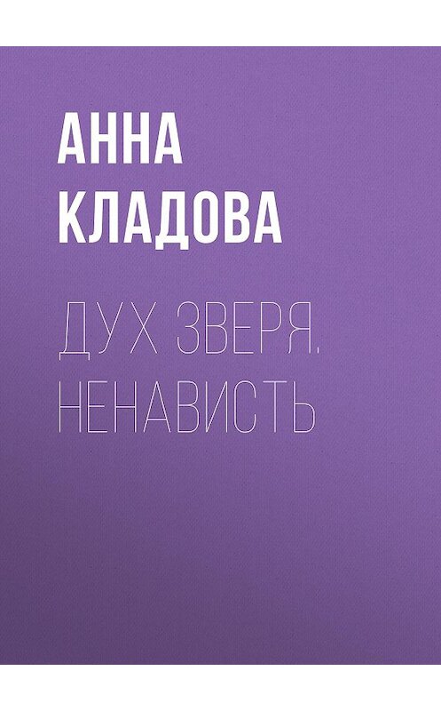 Обложка книги «Дух зверя. Ненависть» автора Анны Кладовы.