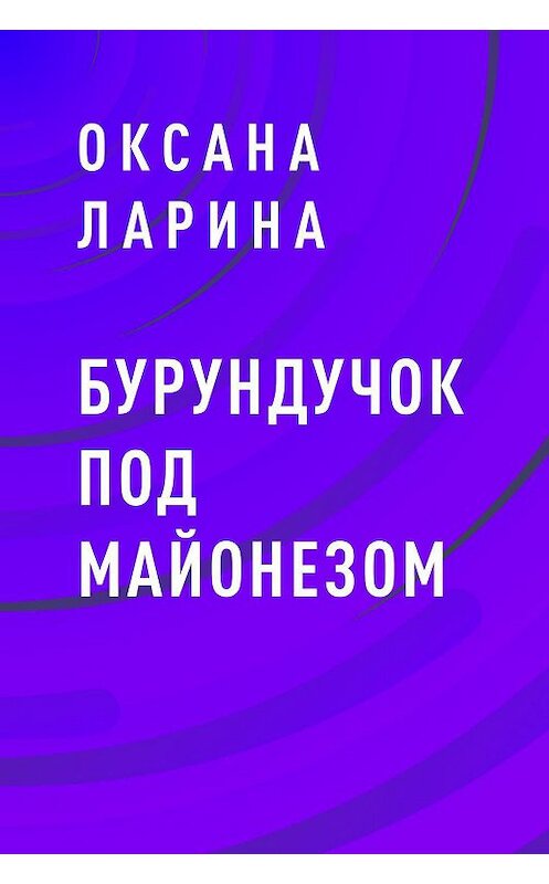 Обложка книги «Бурундучок под майонезом» автора Оксаны Ларины.